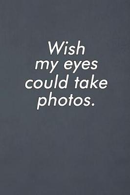 Book cover for Wish My Eyes Could Take Photos