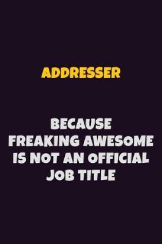 Cover of Addresser, Because Freaking Awesome Is Not An Official Job Title