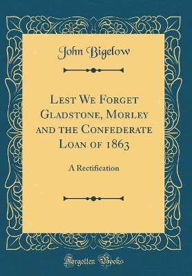 Book cover for Lest We Forget Gladstone, Morley and the Confederate Loan of 1863: A Rectification (Classic Reprint)