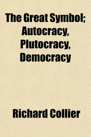 Cover of The Great Symbol; Autocracy, Plutocracy, Democracy