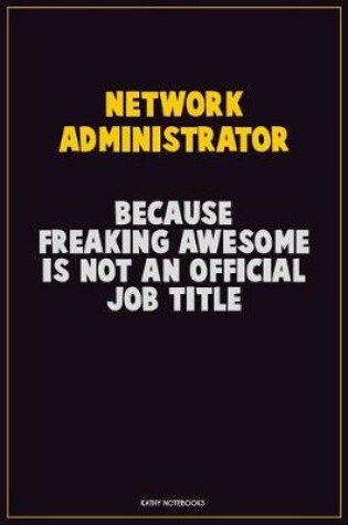 Cover of Network Administrator, Because Freaking Awesome Is Not An Official Job Title