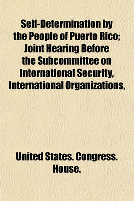 Book cover for Self-Determination by the People of Puerto Rico; Joint Hearing Before the Subcommittee on International Security, International Organizations,