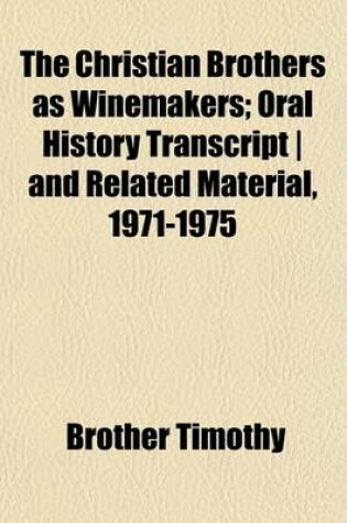 Cover of The Christian Brothers as Winemakers; Oral History Transcript - And Related Material, 1971-1975