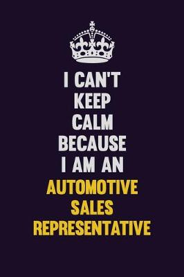 Book cover for I can't Keep Calm Because I Am An Automotive Sales Representative