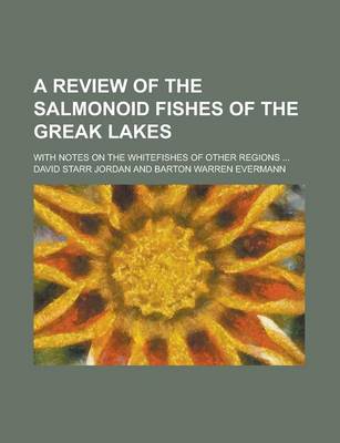 Book cover for A Review of the Salmonoid Fishes of the Greak Lakes; With Notes on the Whitefishes of Other Regions ...