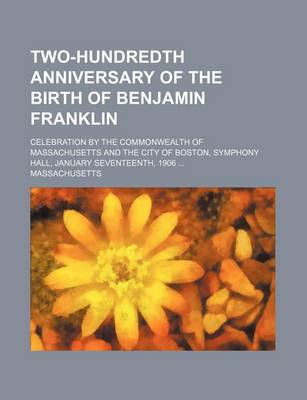 Book cover for Two-Hundredth Anniversary of the Birth of Benjamin Franklin; Celebration by the Commonwealth of Massachusetts and the City of Boston, Symphony Hall, J