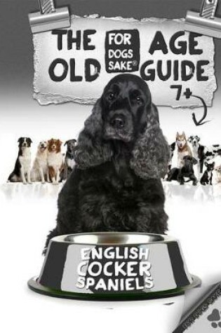 Cover of The English Cocker Spaniel Old Age Care Guide 7+