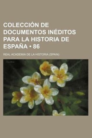 Cover of Coleccion de Documentos Ineditos Para La Historia de Espana (86)