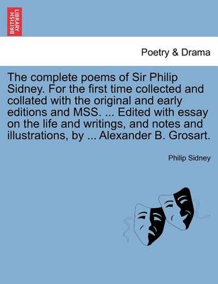 Book cover for The Complete Poems of Sir Philip Sidney. for the First Time Collected and Collated with the Original and Early Editions and Mss. ... Edited with Essay on the Life and Writings, and Notes and Illustrations, by ... Alexander B. Grosart. Vol. I.