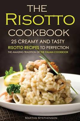 Book cover for The Risotto Cookbook - 25 Creamy and Tasty Risotto Recipes to Perfection