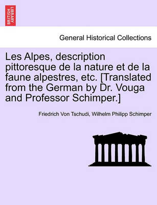 Book cover for Les Alpes, Description Pittoresque de la Nature Et de la Faune Alpestres, Etc. [translated from the German by Dr. Vouga and Professor Schimper.]