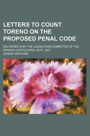 Cover of Letters to Count Toreno on the Proposed Penal Code; Delivered in by the Legislation Committee of the Spanish Cortes April 25th, 1821