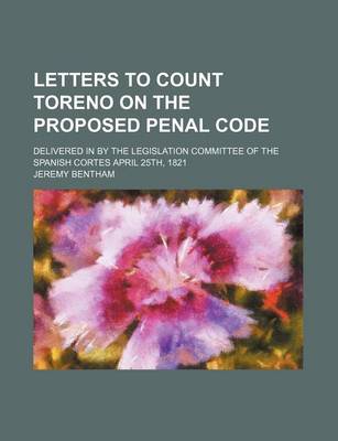 Book cover for Letters to Count Toreno on the Proposed Penal Code; Delivered in by the Legislation Committee of the Spanish Cortes April 25th, 1821