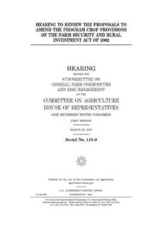 Cover of Hearing to review the proposals to amend the program crop provisions of the Farm Security and Rural Investment Act of 2002