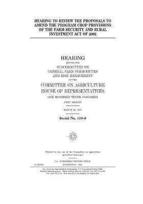 Book cover for Hearing to review the proposals to amend the program crop provisions of the Farm Security and Rural Investment Act of 2002