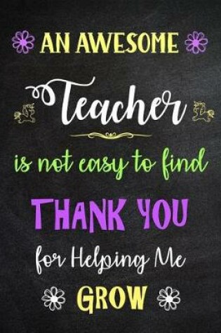 Cover of An Awesome Teacher is Not Easy to Find - Thank You for Helping me Grow