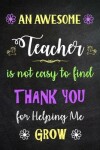 Book cover for An Awesome Teacher is Not Easy to Find - Thank You for Helping me Grow