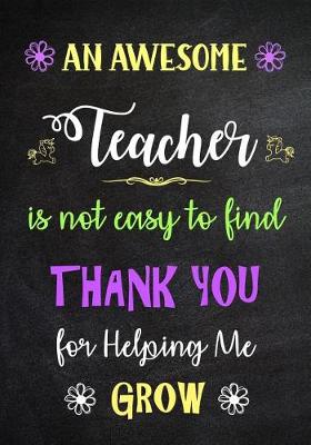 Book cover for An Awesome Teacher is Not Easy to Find - Thank You for Helping me Grow