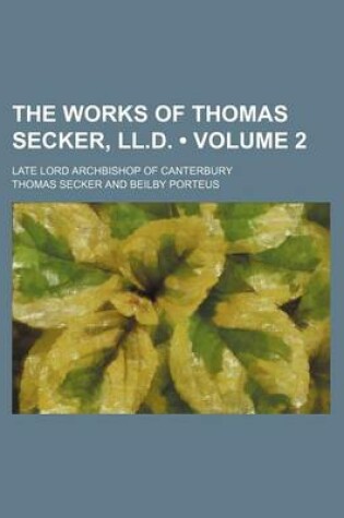 Cover of The Works of Thomas Secker, LL.D. (Volume 2); Late Lord Archbishop of Canterbury