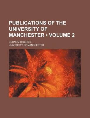 Book cover for Publications of the University of Manchester (Volume 2); Economic Series