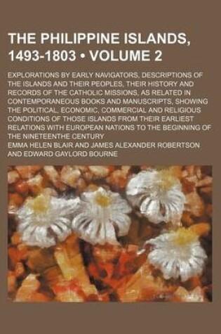 Cover of The Philippine Islands, 1493-1803 (Volume 2); Explorations by Early Navigators, Descriptions of the Islands and Their Peoples, Their History and Records of the Catholic Missions, as Related in Contemporaneous Books and Manuscripts, Showing the Political,