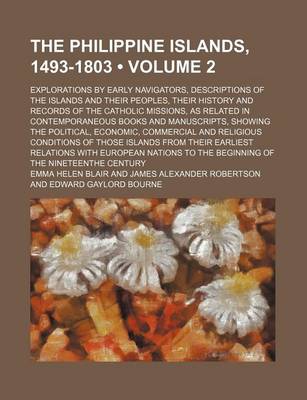 Book cover for The Philippine Islands, 1493-1803 (Volume 2); Explorations by Early Navigators, Descriptions of the Islands and Their Peoples, Their History and Records of the Catholic Missions, as Related in Contemporaneous Books and Manuscripts, Showing the Political,