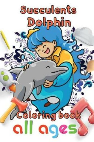 Cover of Succulents Dolphin Coloring book all ages