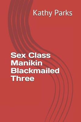 Book cover for Sex Class Manikin Blackmailed Three