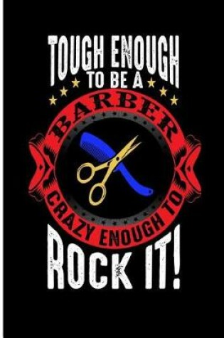 Cover of Tough Enough to Be a Barber Crazy Enough to Rock It!