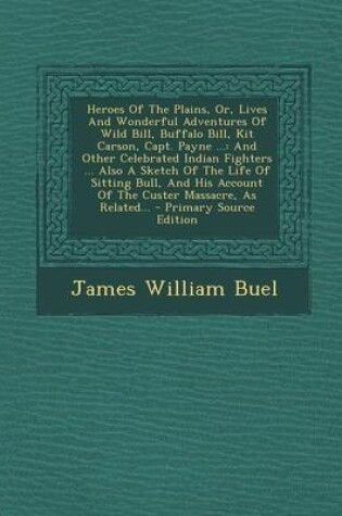 Cover of Heroes of the Plains, Or, Lives and Wonderful Adventures of Wild Bill, Buffalo Bill, Kit Carson, Capt. Payne ...