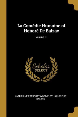 Book cover for La Comédie Humaine of Honoré De Balzac; Volume 13
