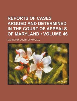 Book cover for Reports of Cases Argued and Determined in the Court of Appeals of Maryland (Volume 46)