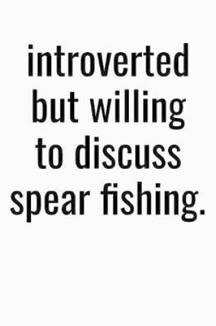 Cover of Introverted But Willing To Discuss Spear Fishing