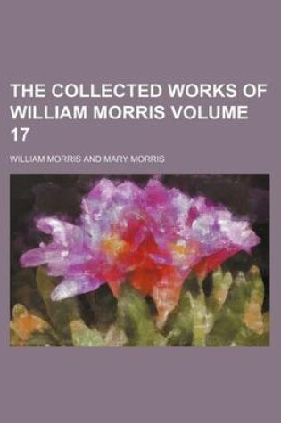 Cover of The Collected Works of William Morris Volume 17