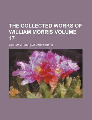 Book cover for The Collected Works of William Morris Volume 17