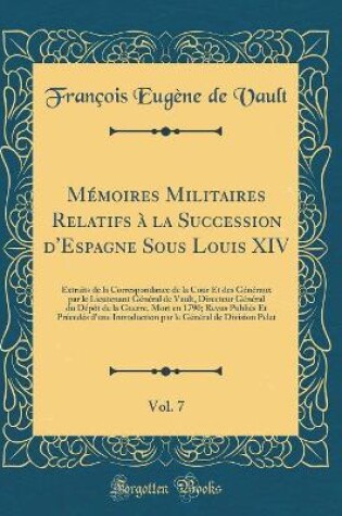 Cover of Memoires Militaires Relatifs A La Succession d'Espagne Sous Louis XIV, Vol. 7