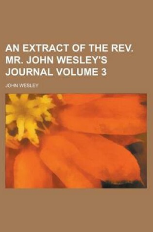 Cover of An Extract of the REV. Mr. John Wesley's Journal Volume 3