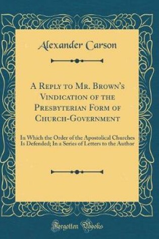 Cover of A Reply to Mr. Brown's Vindication of the Presbyterian Form of Church-Government