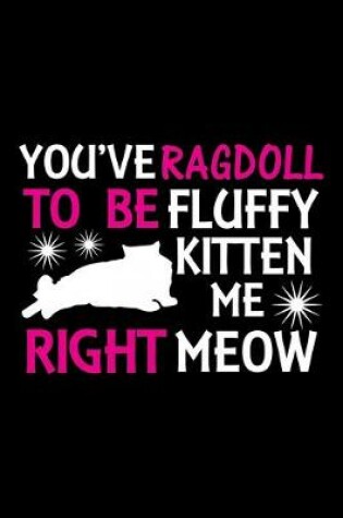 Cover of You've Ragdoll to be fluffy kitten me right meow