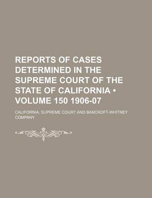Book cover for Reports of Cases Determined in the Supreme Court of the State of California (Volume 150 1906-07)