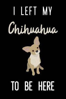 Book cover for I Left My Chihuahua To Be Here