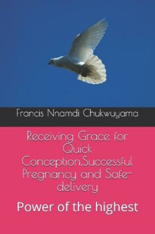 Cover of Receiving Grace for Quick Conception, Successful Pregnancy and Safe-delivery