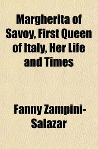 Cover of Margherita of Savoy, First Queen of Italy, Her Life and Times