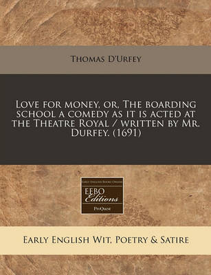 Book cover for Love for Money, Or, the Boarding School a Comedy as It Is Acted at the Theatre Royal / Written by Mr. Durfey. (1691)