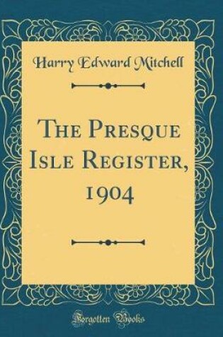 Cover of The Presque Isle Register, 1904 (Classic Reprint)