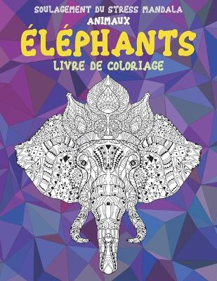 Cover of Livre de coloriage - Soulagement du stress Mandala - Animaux - Elephants