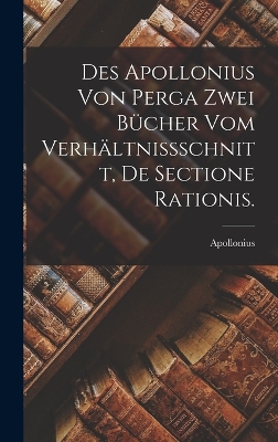 Book cover for Des Apollonius von Perga zwei Bücher vom Verhältnissschnitt, De Sectione Rationis.