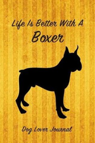 Cover of Life Is Better with a Boxer Dog Lover Journal