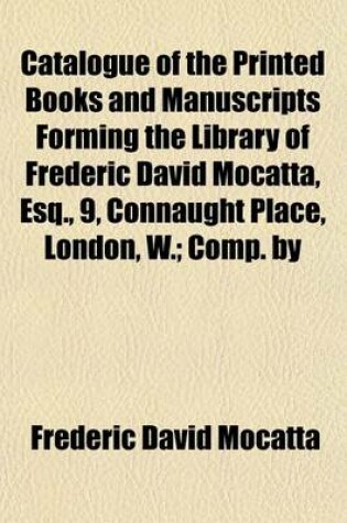 Cover of Catalogue of the Printed Books and Manuscripts Forming the Library of Frederic David Mocatta, Esq., 9, Connaught Place, London, W.; Comp. by