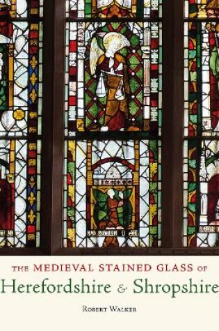 Cover of The Medieval Stained Glass of Herefordshire and the Diocese of Hereford